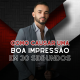 Como passar uma boa impressão em 30 segundos